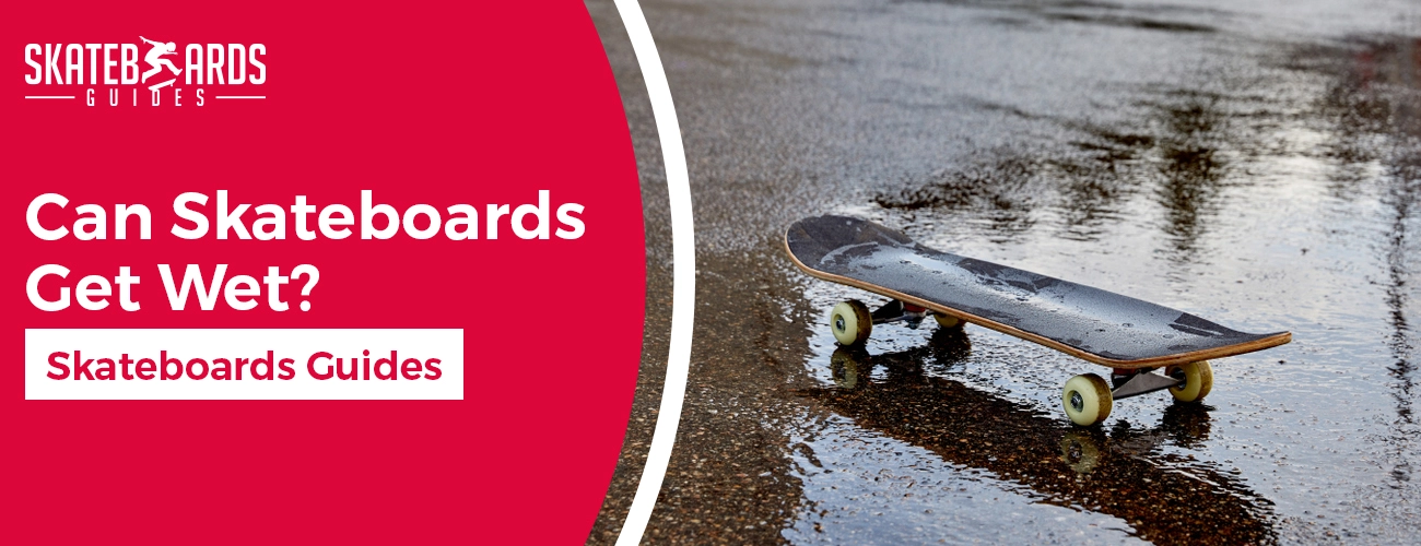 Can Skateboards Get Wet
