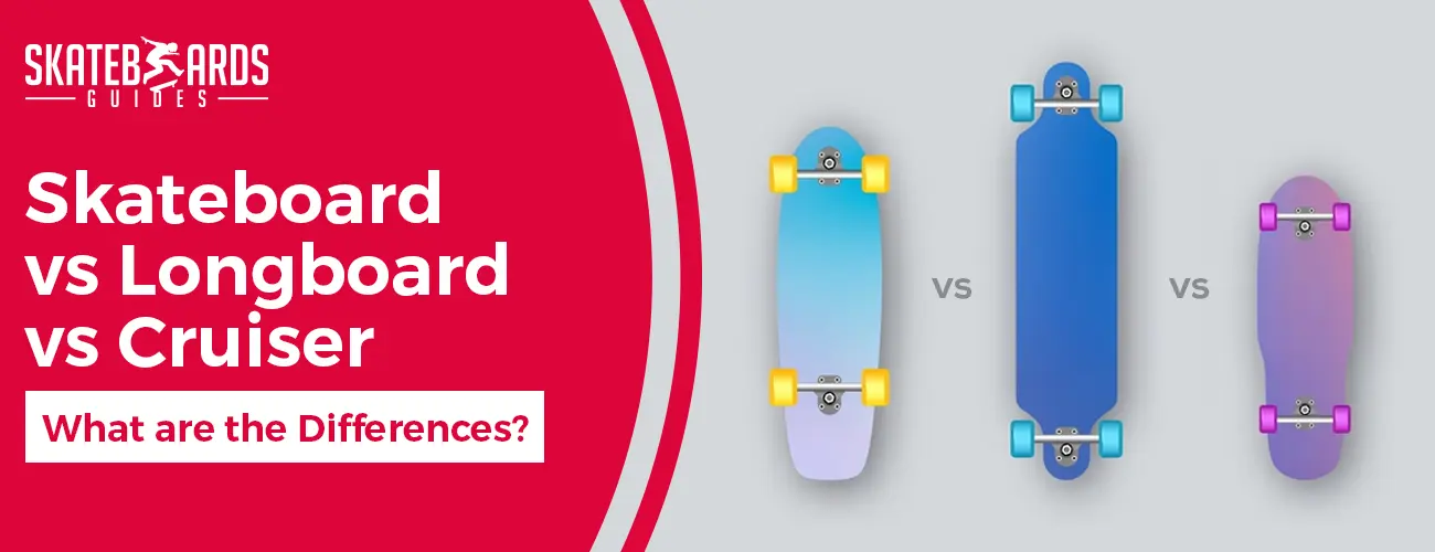 Skateboard vs Longboard vs Cruiser